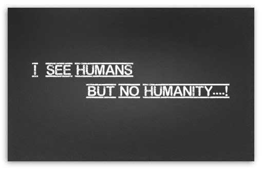 I See Humans But No Humanity