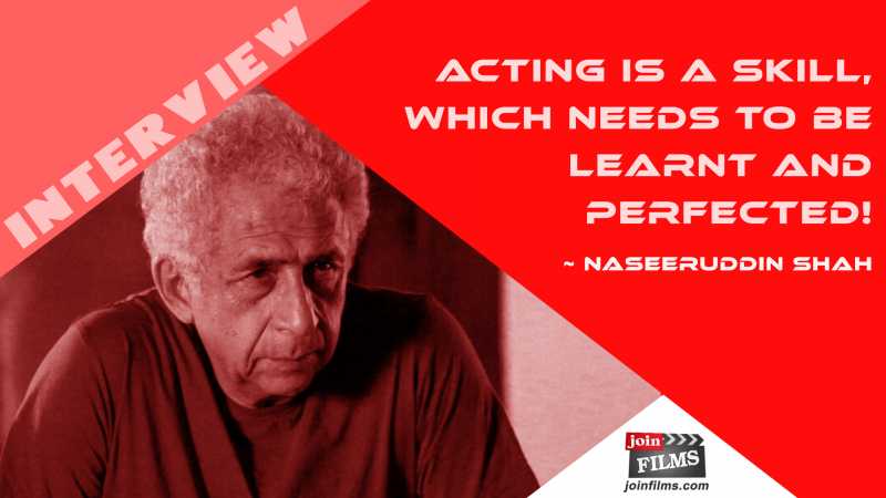INTERVIEW: Naseeruddin Shah - "Acting Is A Skill, Which Needs To Be Learnt And Perfected!" - Joinfilms Academy