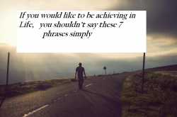 If You Would Like to be Achieving in Life, You Shouldnât Say These 7 Phrases Simply