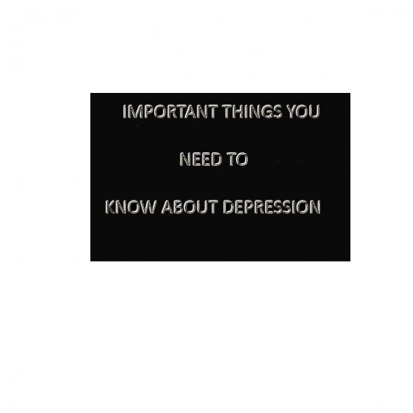 Important Things You Need To Know About Depression