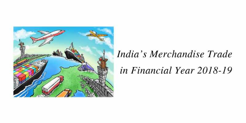 India’s Merchandise Trade In Financial Year 2018-19