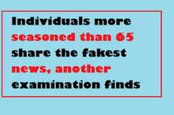 Individuals more seasoned than 65 share the fakest news, another examination finds 