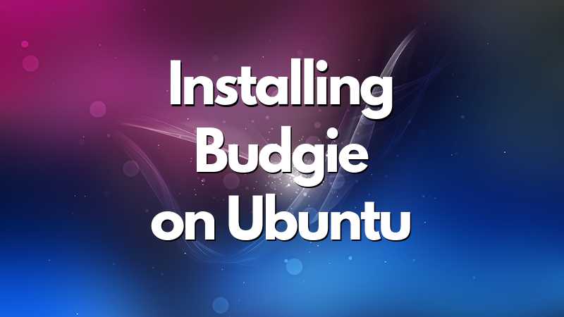 Installing Budgie Desktop On Ubuntu [Quick Guide]