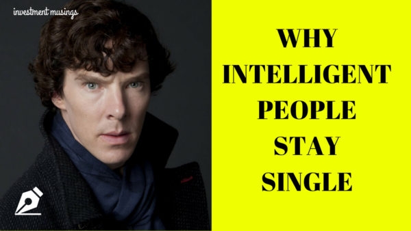 Intelligent People Stay Single | WHY | Investment Musings