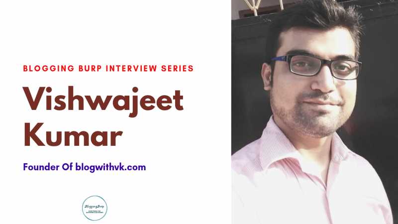 Interview With Vishwajeet Kumar - Founder Of Blog With VK(blogwithvk.com) - Blogging Burp