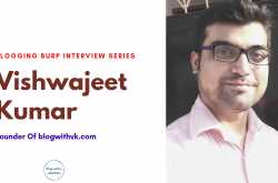 Interview With Vishwajeet Kumar - Founder Of Blog With VK(blogwithvk.com) - Blogging Burp