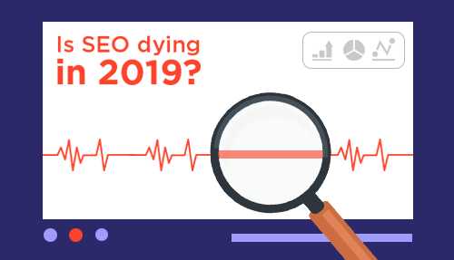 Is SEO Really Dying? 4 Reasons Yes And 5 Reasons No