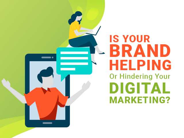 Is Your Brand Helping Or Hindering Your Digital Marketing?