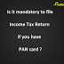 Is It Mandatory To File Income Tax Return, If You Have PAN Card ?