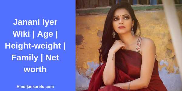 Janani Iyer Wiki | Age | Height-weight | Family | Net Worth