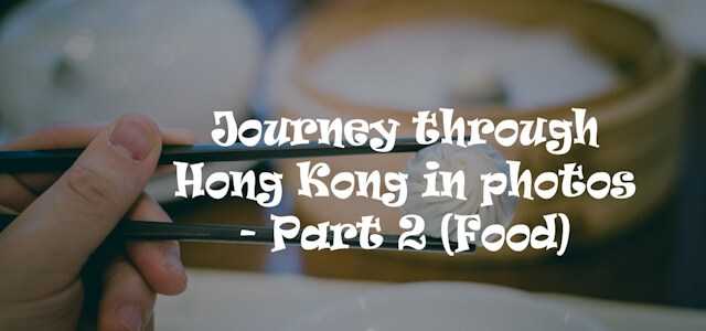 Journey Through Hong Kong In Photos - Part 2 (Food)
