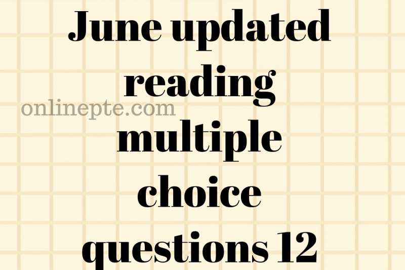 June Updated Reading Multiple Choice Questions 12 - Online PTE