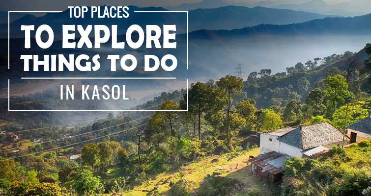 Kasol - Places To Visit - Things To Do - Best Time & How To Reach? |