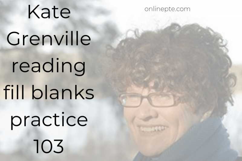 Kate Grenville Reading Fill Blanks Practice 103 - Online PTE