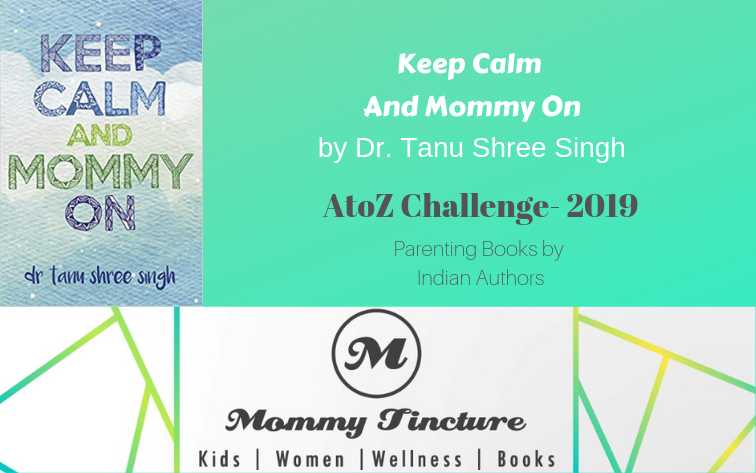 Keep Calm And Mommy On By Tanu Shree Singh - #AtoZChallenge Day 15 - Mommy Tincture