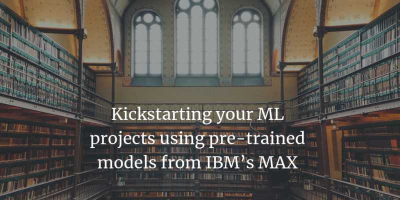 Kickstarting Your ML Projects Using Pre-trained Models From IBM