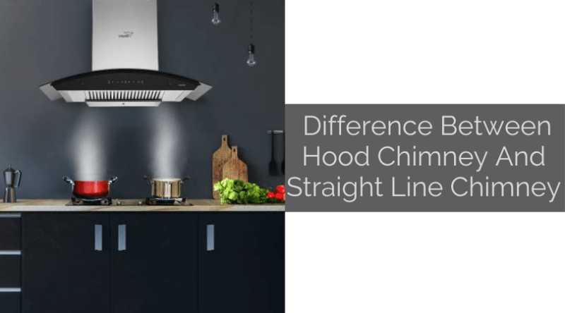 Know The Difference Between Hood Chimney And Straight Line Chimney