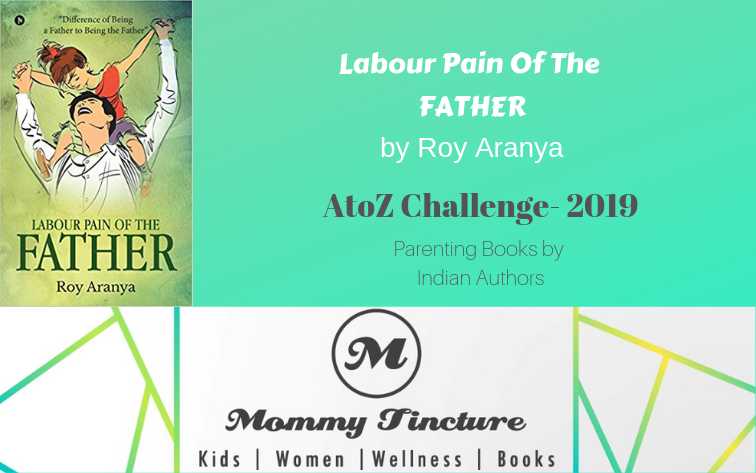Labour Pain Of The Father By Aranya Roy - #AtoZChallenge Day 12 - Mommy Tincture