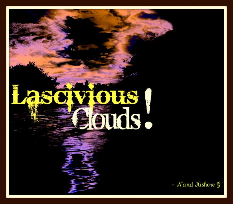 Lascivious Clouds !