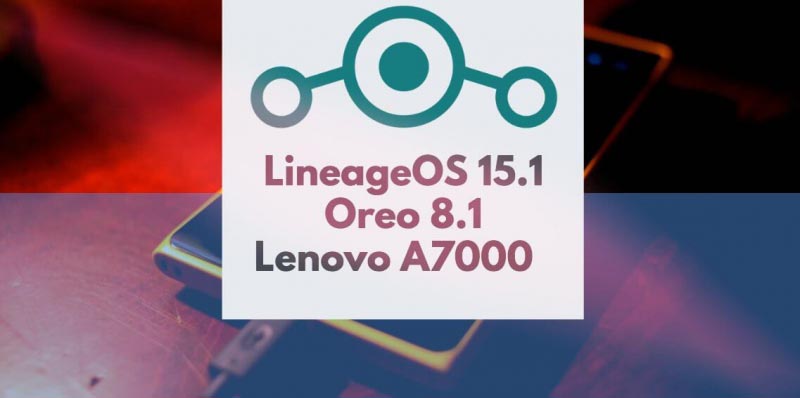 Lenovo A7000 Lineage OS 15.1 Oreo Custom ROM