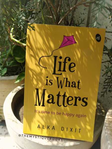 Life Is What Matters By Alka Dixit: Book Review