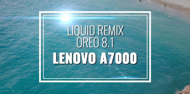 Liquid Remix For Lenovo A7000 Based On Oreo 8.1