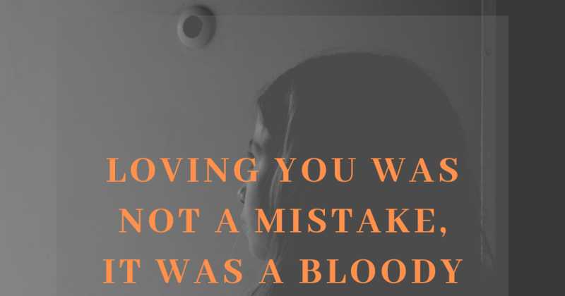 Loving You Was Not A Mistake, It Was A Bloody Sin