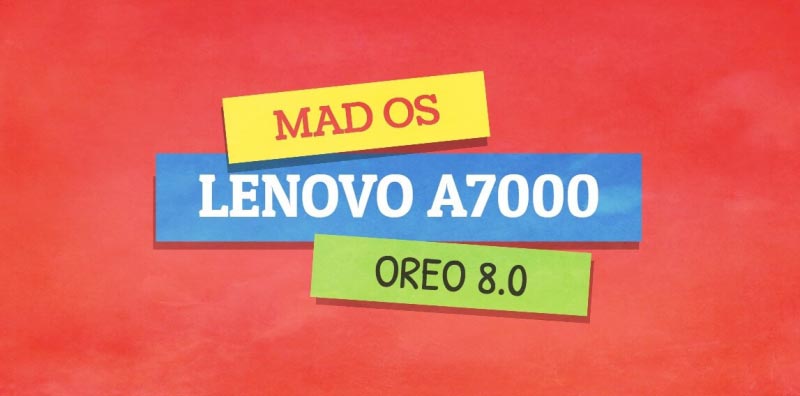 MAD OS V2 Custom ROM For Lenovo A7000 Based On Oreo