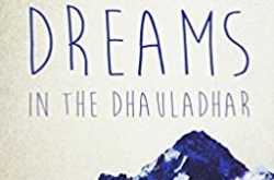 MEN AND DREAMS IN THE  DHAULADHAR BY KOCHERY C. SHIBU