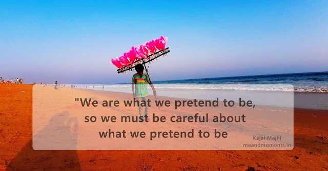 MY LIFE AND MY WORDS: Are We What We Pretend To Be