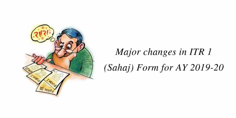 Major Changes In ITR 1 (Sahaj) Form For AY 2019-20