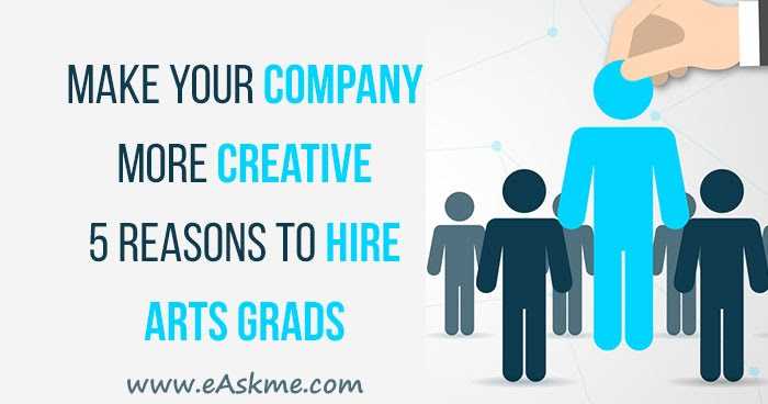 Make Your Company More Creative - 5 Reasons To Hire Arts Grads
