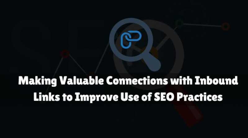 Making Valuable Connections With Inbound Links To Improve Use Of SEO Practices