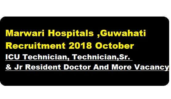Marwari Hospitals ,Guwahati Recruitment 2018 October | Various Posts