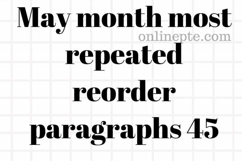 May Month Most Repeated Reorder Paragraphs 45 - Online PTE