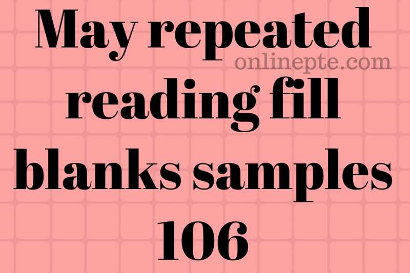 May Repeated Reading Fill Blanks Samples 106 - Online PTE