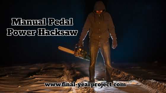 Mechanical Project On Manual Pedal Power Hacksaw