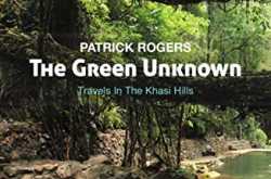 Meghalaya - The Green Unknown: Travels in the Khasi Hills by Patrick Rogers