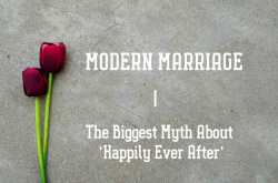 Modern Marriage : The Biggest Myth About ‘Happily Ever After’   