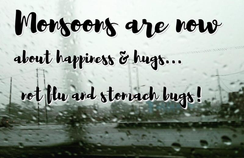 Monsoons Are Now About Happiness & Hugs...not Flu And Stomach Bugs!