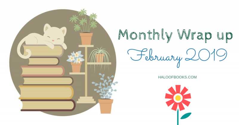 Monthly Wrap Up | February 2019 - Halo Of Books