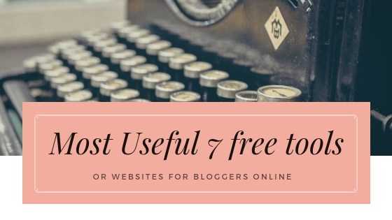 Most Useful 7 Free Online Tools/websites For Bloggers - Digital Marketer | Content Writer | Mom Blogger