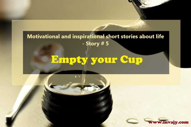 Motivational And Inspirational Short Stories About Life - Empty Your Cup (Story # 5) | Invajy