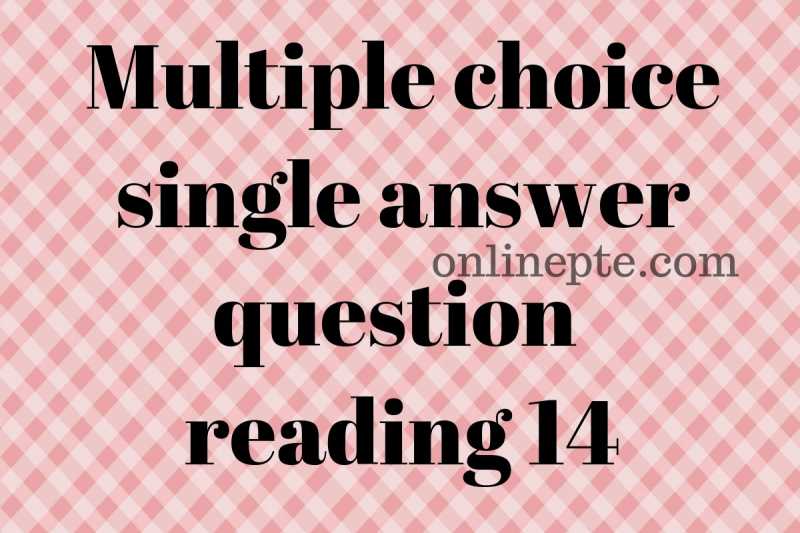 Multiple Choice Single Answer Question Reading 14 - Online PTE