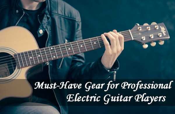 Must-Have Gear For Professional Electric Guitar Players