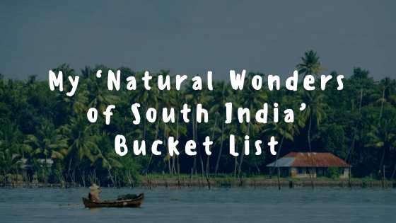 My ‘Natural Wonders Of South India’ Bucket List | Nomadic Thunker