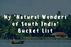 My ‘Natural Wonders of South India’ Bucket List | Nomadic Thunker