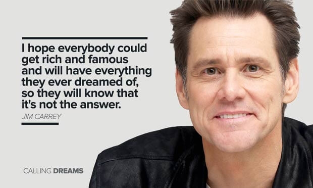 My Favourite Jim Carrey Quote-“I Think Everybody Should Get Rich And Famous And Do Everything They Ever Dreamed Of So They Can See That It’s Not The Answer.”