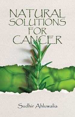 Natural Solutions For Cancer By Sudhir Ahluwalia - Book Review - Halo Of Books