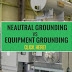 Neutral Grounding (Earthing) And Equipment Grounding